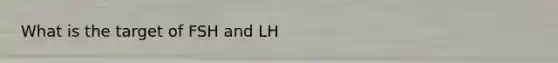 What is the target of FSH and LH