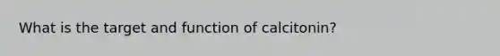 What is the target and function of calcitonin?