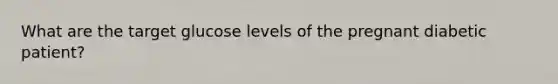 What are the target glucose levels of the pregnant diabetic patient?