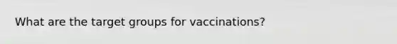 What are the target groups for vaccinations?