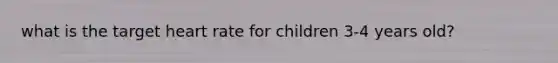 what is the target heart rate for children 3-4 years old?