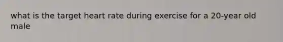 what is the target heart rate during exercise for a 20-year old male