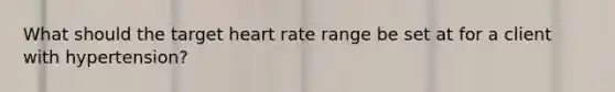 What should the target heart rate range be set at for a client with hypertension?