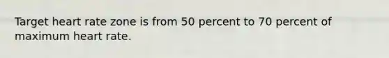 Target heart rate zone is from 50 percent to 70 percent of maximum heart rate.