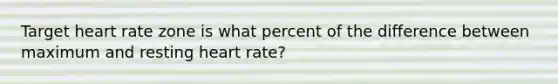 Target heart rate zone is what percent of the difference between maximum and resting heart rate?