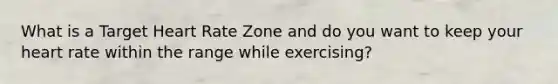 What is a Target Heart Rate Zone and do you want to keep your heart rate within the range while exercising?