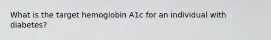 What is the target hemoglobin A1c for an individual with diabetes?