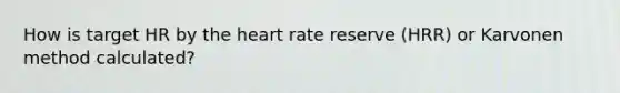 How is target HR by the heart rate reserve (HRR) or Karvonen method calculated?