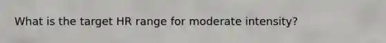 What is the target HR range for moderate intensity?