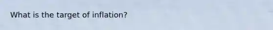 What is the target of inflation?