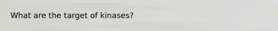 What are the target of kinases?