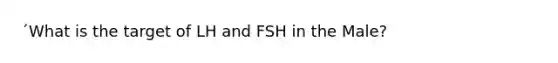 ´What is the target of LH and FSH in the Male?