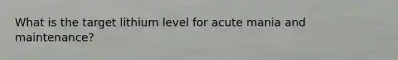 What is the target lithium level for acute mania and maintenance?