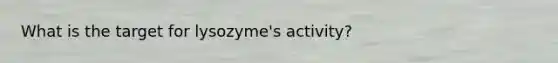 What is the target for lysozyme's activity?