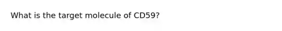 What is the target molecule of CD59?