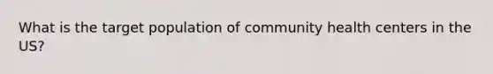 What is the target population of community health centers in the US?