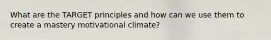 What are the TARGET principles and how can we use them to create a mastery motivational climate?