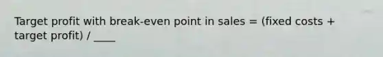 Target profit with break-even point in sales = (fixed costs + target profit) / ____