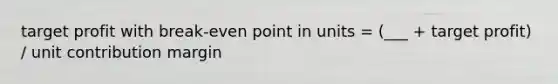 target profit with break-even point in units = (___ + target profit) / unit contribution margin