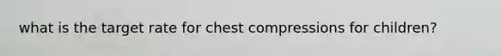 what is the target rate for chest compressions for children?