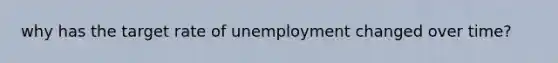 why has the target rate of unemployment changed over time?