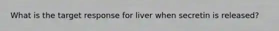 What is the target response for liver when secretin is released?