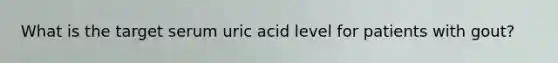 What is the target serum uric acid level for patients with gout?