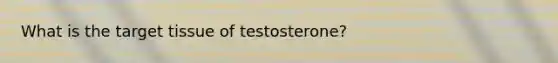 What is the target tissue of testosterone?