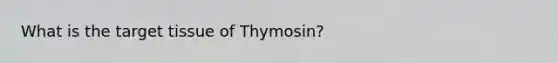 What is the target tissue of Thymosin?