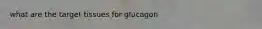 what are the target tissues for glucagon