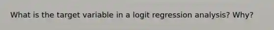 What is the target variable in a logit regression analysis? Why?