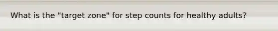 What is the "target zone" for step counts for healthy adults?
