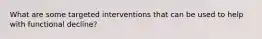 What are some targeted interventions that can be used to help with functional decline?