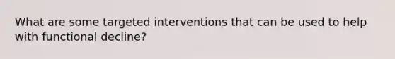 What are some targeted interventions that can be used to help with functional decline?