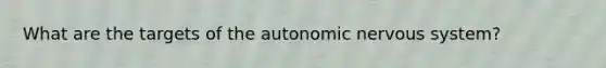 What are the targets of the autonomic nervous system?