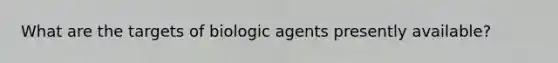 What are the targets of biologic agents presently available?