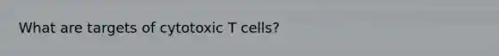 What are targets of cytotoxic T cells?