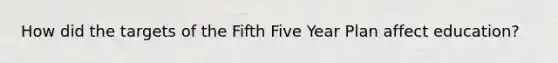 How did the targets of the Fifth Five Year Plan affect education?