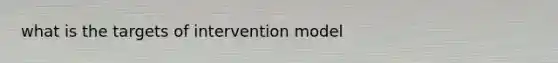 what is the targets of intervention model