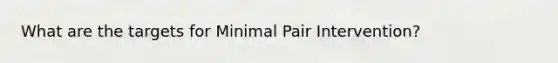 What are the targets for Minimal Pair Intervention?