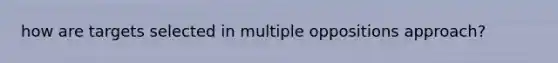 how are targets selected in multiple oppositions approach?