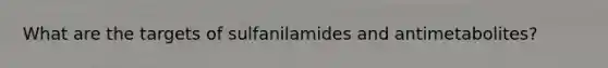 What are the targets of sulfanilamides and antimetabolites?