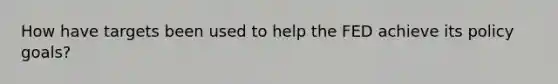 How have targets been used to help the FED achieve its policy goals?