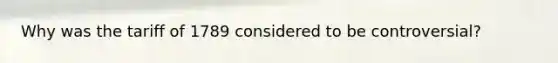 Why was the tariff of 1789 considered to be controversial?