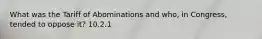 What was the Tariff of Abominations and who, in Congress, tended to oppose it? 10.2.1