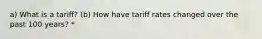 a) What is a tariff? (b) How have tariff rates changed over the past 100 years? *