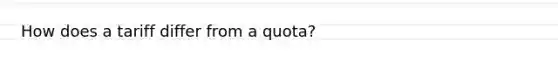 How does a tariff differ from a quota?