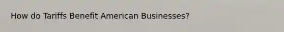 How do Tariffs Benefit American Businesses?