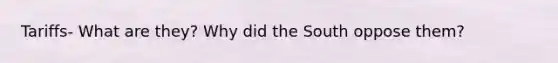 Tariffs- What are they? Why did the South oppose them?