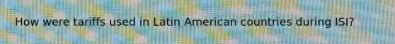 How were tariffs used in Latin American countries during ISI?